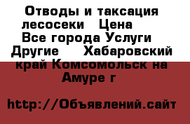 Отводы и таксация лесосеки › Цена ­ 1 - Все города Услуги » Другие   . Хабаровский край,Комсомольск-на-Амуре г.